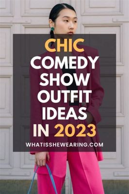 how to dress for a comedy show and why laughter is the best medicine